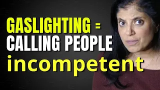 Gaslighting means telling people they are incompetent