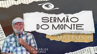 SERMÃO DO MONTE - MATEUS 6 | Pr. Carlos Queiroz