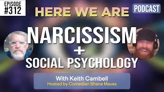 Narcissism +  Social Psychology | Here We Are Podcast #312 w/ Keith Campbell | Hosted by Shane Mauss