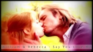 ♥William & Rebecca ~ Say You Love Me♥