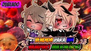 🥀 Vendida para um Vampiro Milionário 🦇•💵~ MINI filme~Gacha life{DUBLADO}