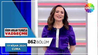 Didem Arslan Yılmaz'la Vazgeçme 862. Bölüm | 19 Nisan 2024