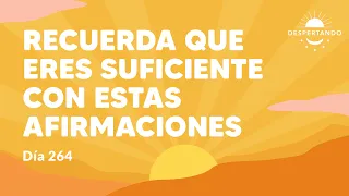 Recuerda que eres suficiente con estas afirmaciones - Día 264 Año 3 | Despertando Podcast