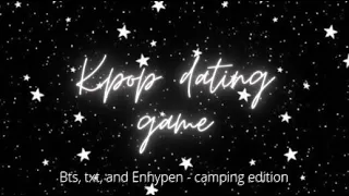 Kpop Dating Game Camping Edition ft. Bts, Txt, and Enhypen