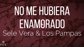 Sele Vera & Los Pampas - No Me Hubiera Enamorado (Letras)