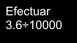 Efectuar 3.6÷10000 division , decimal dividido entre 10 100 1000