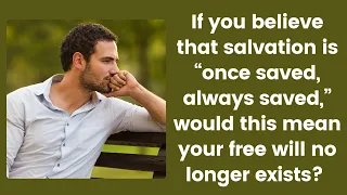 If you believe in Once Saved Always Saved, would this mean your free will no longer exists?