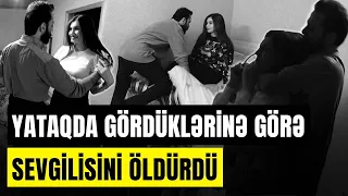 Instagram-da tanış olub yatağına girdiyi qızın qatili oldu - SONUNCU ŞAHİD