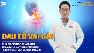 Đau cổ vai gáy: Nguyên nhân, triệu chứng, điều trị, phòng ngừa | CTCH Tâm Anh