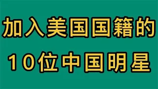 加入美国国籍的10位中国明星，刘亦菲吴彦祖也在其中，意想不到