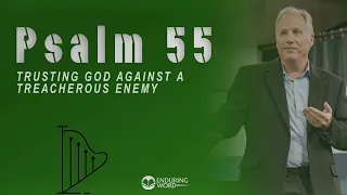 Psalm 55 - Trusting God Against a Treacherous Enemy