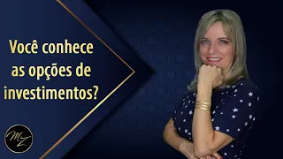 Você conhece as opções de investimentos? - Marlene Zerbato - Consultora Financeira