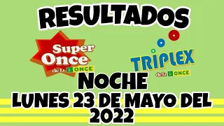 RESULTADOS SUPER ONCE Y TRIPLEX NOCHE DEL LUNES 23 DE MAYO DEL 2022