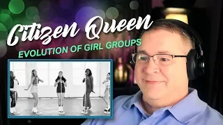 Citizen Queen Reaction | “Evolution Of Girl Groups”