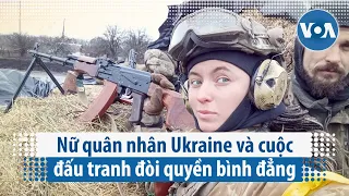 Nữ quân nhân Ukraine và cuộc đấu tranh đòi quyền bình đẳng | VOA Tiếng Việt