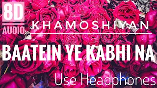 Baatein Ye Kabhi Na (Male Version) - Khamoshiyan || 8D Audio ||