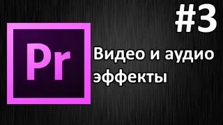 Adobe Premiere Pro, Урок #3 Видео и аудио эффекты