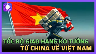 Tốc độ giao hàng không thể tin nổi từ Trung Quốc về Việt Nam