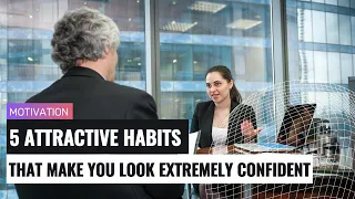 5 Attractive Habits That Make You Look Extremely Confident | Motivational Video