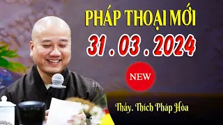 Pháp thoại mới nhất 31 .03 .2024  _ Thầy Thích Pháp Hòa "Khóa Tu Mùa Xuân 2024"