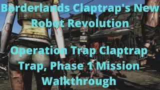 Borderlands Claptraps New Robot Revolution Operation Trap Claptrap Trap, Phase 1 Mission Walkthrough