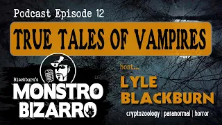 TRUE TALES OF VAMPIRES - Monstro Bizarro Ep 12 with Lyle Blackburn