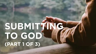 Submitting to God (Part 1 of 3) - 08/30/23