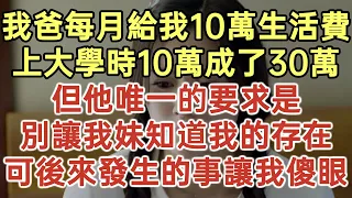 我爸每月給我10萬生活費！上大學時10萬成了30萬！但他唯一的要求是！別讓我妹知道我的存在！可後來發生的事讓我傻眼！#落日溫情#中老年生活#為人處世#生活經驗#情感故事