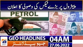 Geo News Headlines Today 04 AM | Tax on Petrol | FBR | IMF | PM Shehbaz | Imran Khan 27th June 2022