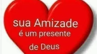 A sua amizade é um presente de Deus para mim