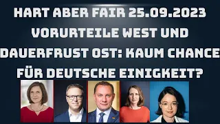 Hart aber fair 25.09.2023 Vorurteile West und Dauerfrust Ost: Kaum Chance für deutsche Einigkeit?