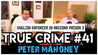 English Enforcer In Arizona Prison Part 3: Peter Mahoney aka Wild Man | True Crime Podcast 41