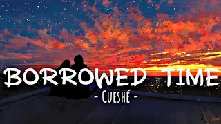 Borrowed Time - Cueshé (lyrics)