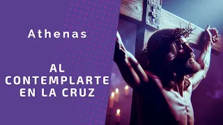 Al contemplarte en la cruz - Athenas - Letra