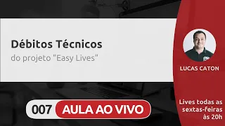 LIVE #007 - DÉBITOS TÉCNICOS (DO PROJETO EASY LIVES)