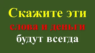 Скажите эти слова и деньги будут всегда