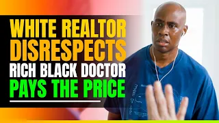 White Realtor Disrespects Rich Black Doctor and Pays The Price at the end.