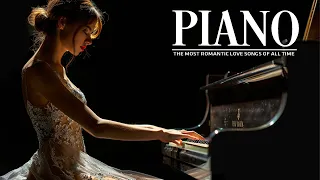 The Most Beautiful & Relaxing Piano Pieces - Sweet Piano Love Songs Bring You Back To Your Youth