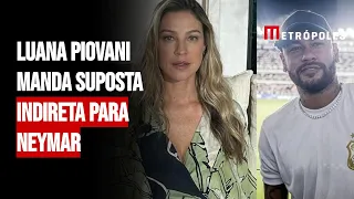 Luana Piovani manda suposta indireta para Neymar