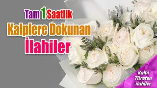 Kalplere Dokunan İlahiler 💖 Tam 1 Saatlik Sevilen Karışık İlahiler  💖   Kalbi Titreten İlahiler