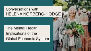 The Mental Health Implications of the Global Economic System webinar with Helena Norberg-Hodge