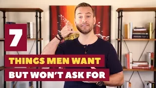 7 Things Men Want But Don't Ask For | Relationship Advice for Women by Mat Boggs