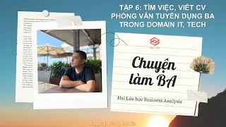 Series Chuyện làm BA - Tập 6: Tìm việc làm, viết CV, phỏng vấn tuyển dụng