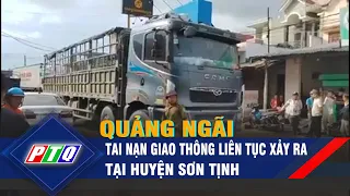 Quảng Ngãi: Tai nạn giao thông liên tục xảy ra tại huyện Sơn Tịnh | PTQ