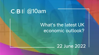 CBI @10 am: What's the latest UK economic outlook? - 22 June 2022