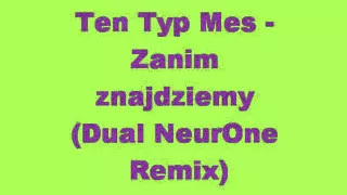 Ten Typ Mes - Zanim znajdziemy (Dual NeurOne Remix)
