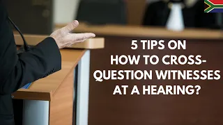 [L194] 5 TIPS ON HOW TO CROSS-QUESTION WITNESSES AT A HEARING? | SOUTH AFRICA LAW