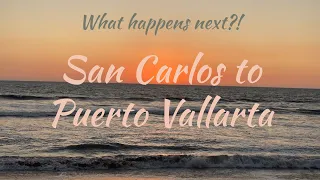 The Journey from San Carlos to Puerto Vallarta by RV - What happens next for us?!