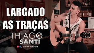 LARGADO AS TRAÇAS - Zé Neto e Cristiano ( Thiago Santi Acústico Cover )