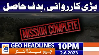 Geo News Headlines 10 PM - Security force Operation - Mission Complete | 2 June 2023